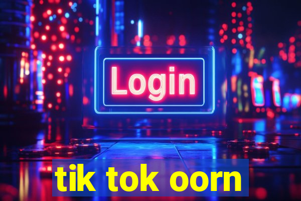 tik tok oorn